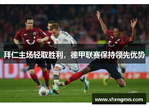 拜仁主场轻取胜利，德甲联赛保持领先优势